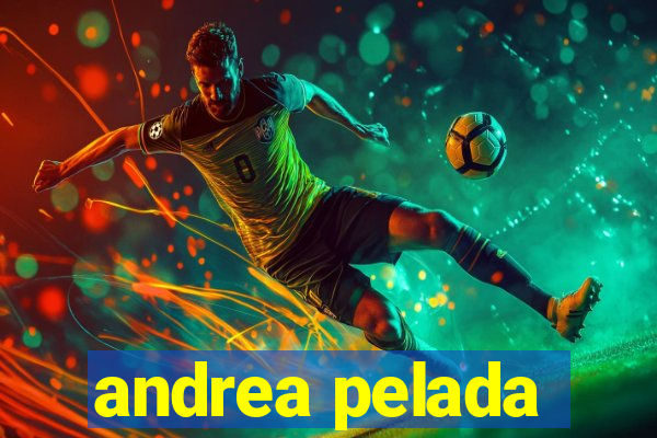 andrea pelada